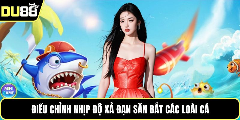Điều chỉnh nhịp độ xả đạn săn bắt các loài cá