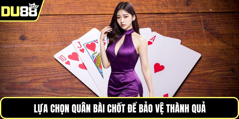 Lựa chọn quân bài chốt để bảo vệ thành quả