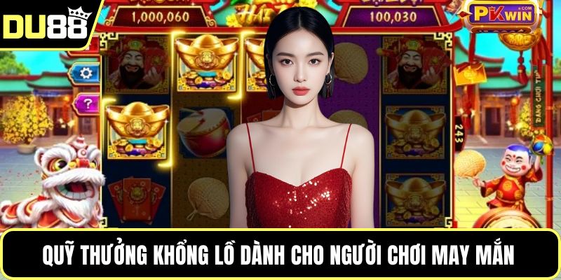 Quỹ thưởng khổng lồ dành cho người chơi may mắn 