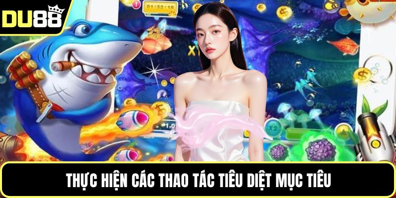 Thực hiện các thao tác tiêu diệt mục tiêu